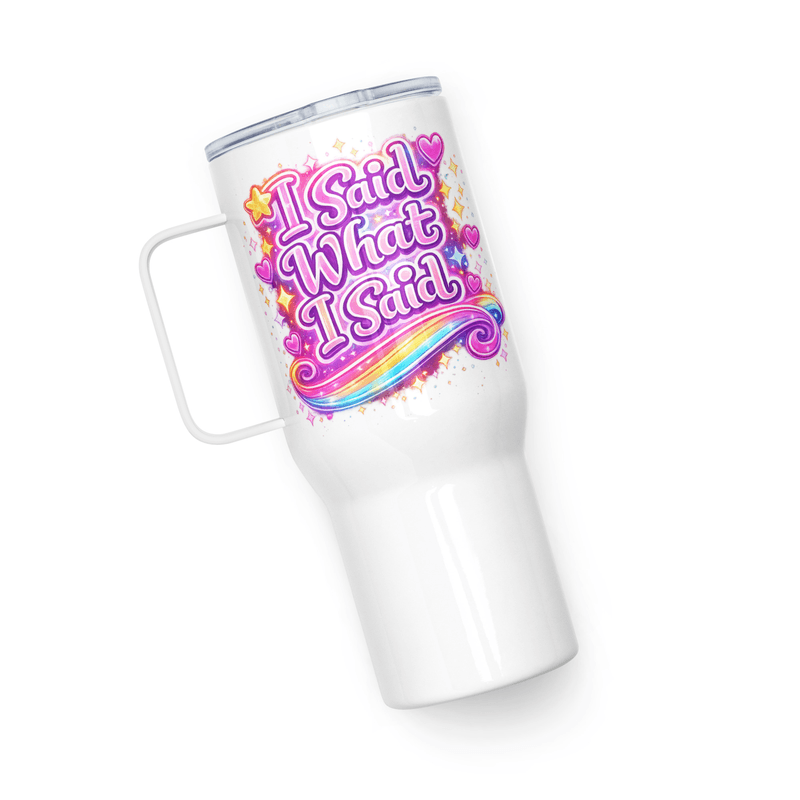 I Said What I Said! Travel mug with a handle — White / 25 oz